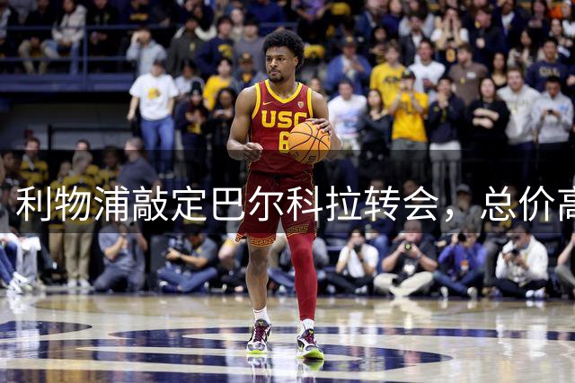 利物浦敲定巴尔科拉转会，总价高达1.4亿欧元