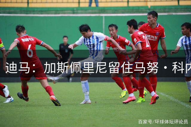 迪马：加斯佩里尼留住马努·科内，罗马与切尔西仍谈判吉滕斯交易